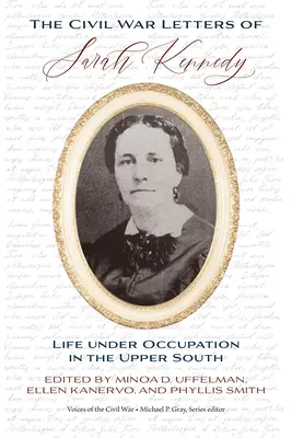 Les lettres de Sarah Kennedy sur la guerre civile : La vie sous occupation dans le Haut Sud - The Civil War Letters of Sarah Kennedy: Life Under Occupation in the Upper South