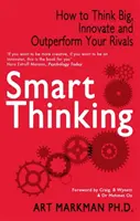 Smart Thinking - How to Think Big, Innovate and Outperform Your Rivals (Markman Art (Author))