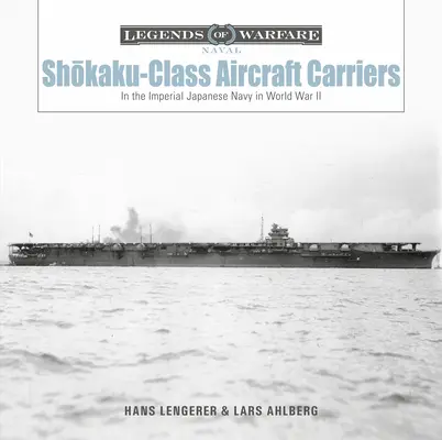 Les porte-avions de la classe Shōkaku : Dans la marine impériale japonaise pendant la Seconde Guerre mondiale - Shōkaku-Class Aircraft Carriers: In the Imperial Japanese Navy During World War II