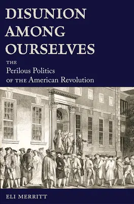 La désunion entre nous : La politique périlleuse de la révolution américaine - Disunion Among Ourselves: The Perilous Politics of the American Revolution
