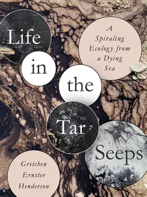 La vie dans les mares de goudron : Une écologie en spirale à partir d'une mer mourante - Life in the Tar Seeps: A Spiraling Ecology from a Dying Sea