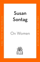 On Women - Une nouvelle collection d'essais féministes de Susan Sontag, écrivain, activiste et critique influente. - On Women - A new collection of feminist essays from the influential writer, activist and critic, Susan Sontag