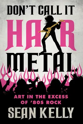 Don't Call It Hair Metal : L'art dans l'excès du rock des années 80 - Don't Call It Hair Metal: Art in the Excess of '80s Rock