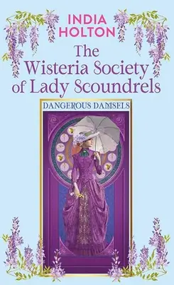 La société des Wisteria, une société de Lady Scoundrels : Les demoiselles dangereuses - The Wisteria Society of Lady Scoundrels: Dangerous Damsels