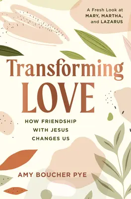 Transformer l'amour : comment l'amitié avec Jésus nous change - Transforming Love: How Friendship with Jesus Changes Us