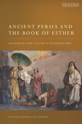 La Perse antique et le livre d'Esther : La culture de cour achéménide dans la Bible hébraïque - Ancient Persia and the Book of Esther: Achaemenid Court Culture in the Hebrew Bible