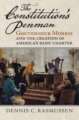 Le styliste de la Constitution : Gouverneur Morris et la création de la charte fondamentale de l'Amérique - The Constitution's Penman: Gouverneur Morris and the Creation of America's Basic Charter