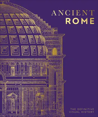 Rome antique : L'histoire visuelle définitive - Ancient Rome: The Definitive Visual History