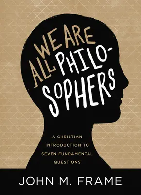 Nous sommes tous des philosophes : Une introduction chrétienne à sept questions fondamentales - We Are All Philosophers: A Christian Introduction to Seven Fundamental Questions