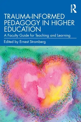 La pédagogie fondée sur les traumatismes dans l'enseignement supérieur : Guide à l'usage des enseignants pour l'enseignement et l'apprentissage - Trauma-Informed Pedagogy in Higher Education: A Faculty Guide for Teaching and Learning