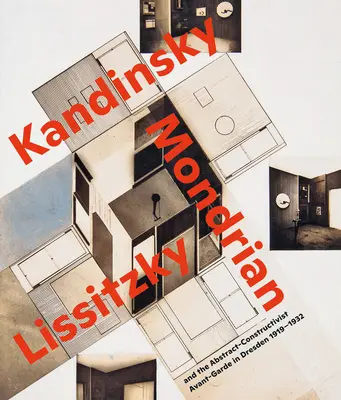 Espaces visionnaires.. : Kandinsky, Mondrian, Lissitzky et l'avant-garde constructiviste abstraite de Dresde 1919-1932 - Visionary Spaces.: Kandinsky, Mondrian, Lissitzky and the Abstract-Constructivist Avant-Garde in Dresden 1919-1932