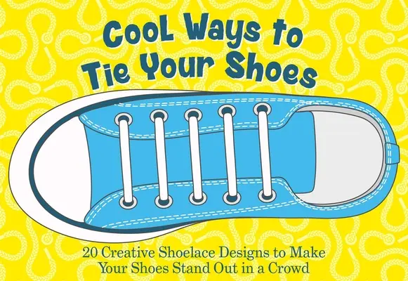 Cool Ways to Tie Your Shoes : Plus de 15 modèles de lacets créatifs pour faire ressortir vos chaussures dans la foule - Cool Ways to Tie Your Shoes: Over 15 Creative Shoelaces Designs to Make Your Shoes Stand Out in a Crowd