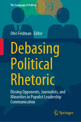 Débâtir la rhétorique politique : Le dénigrement des opposants, des journalistes et des minorités dans la communication des leaders populistes - Debasing Political Rhetoric: Dissing Opponents, Journalists, and Minorities in Populist Leadership Communication