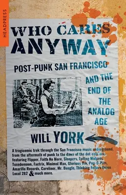 Qui s'en soucie de toute façon : San Francisco post-punk et la fin de l'ère analogique - Who Cares Anyway: Post-Punk San Francisco and the End of the Analog Age