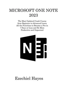 Microsoft One Note 2023 : Le cours accéléré le plus actualisé du débutant à l'avancé Apprendre toutes les fonctions pour devenir un pro en 7 jours ou moins et - Microsoft One Note 2023: The Most Updated Crash Course from Beginner to Advanced Learn All the Functions to Become a Pro in 7 Days or Less and