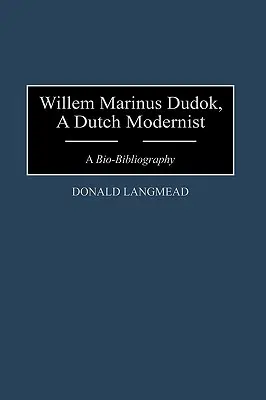 Willem Marinus Dudok, un moderniste néerlandais : Une bio-bibliographie - Willem Marinus Dudok, a Dutch Modernist: A Bio-Bibliography