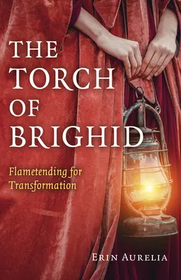 Le flambeau de Brighid : La flamme de la transformation - The Torch of Brighid: Flametending for Transformation