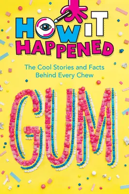 Comment c'est arrivé ! Gum : Les histoires et les faits qui se cachent derrière chaque chewing-gum - How It Happened! Gum: The Cool Stories and Facts Behind Every Chew