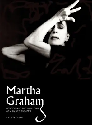 Martha Graham : Le genre et la hantise d'une pionnière de la danse - Martha Graham: Gender & the Haunting of a Dance Pioneer