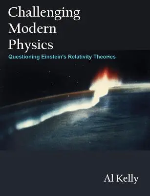 Remise en question de la physique moderne : Remise en question des théories de la relativité d'Einstein - Challenging Modern Physics: Questioning Einstein's Relativity Theories