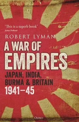 Une guerre d'empires : Japon, Inde, Birmanie et Grande-Bretagne : 1941-45 - A War of Empires: Japan, India, Burma & Britain: 1941-45