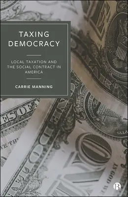 Taxer la démocratie : La fiscalité locale et le contrat social en Amérique - Taxing Democracy: Local Taxation and the Social Contract in America