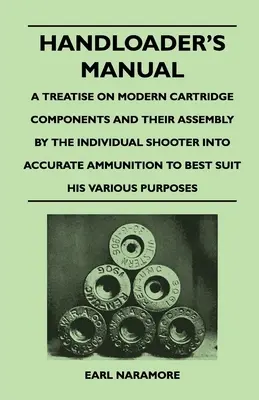 Handloader's Manual - Un traité sur les composants des cartouches modernes et leur assemblage par le tireur individuel dans des munitions précises qui conviennent le mieux à ses besoins. - Handloader's Manual - A Treatise on Modern Cartridge Components and Their Assembly by the Individual Shooter Into Accurate Ammunition to Best Suit his