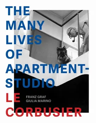 Les nombreuses vies de l'appartement-atelier Le Corbusier : 1931-2014 - The Many Lives of Apartment-Studio Le Corbusier: 1931-2014