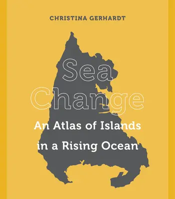 Changement de mer : Un atlas d'îles dans un océan en hausse - Sea Change: An Atlas of Islands in a Rising Ocean