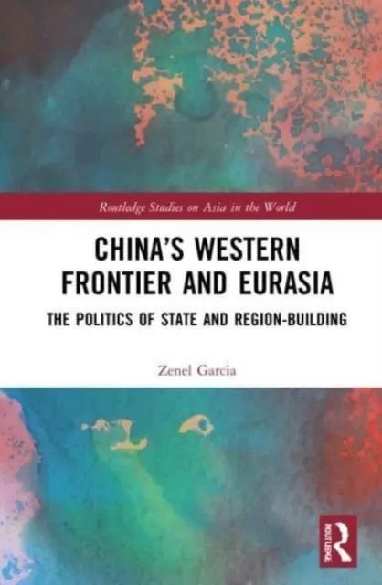 La frontière occidentale de la Chine et l'Eurasie : la politique de construction de l'État et de la région - China's Western Frontier and Eurasia: The Politics of State and Region-Building