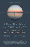 Trouver Dieu dans les vagues - Comment j'ai perdu la foi et l'ai retrouvée grâce à la science - Finding God in the Waves - How I lost my faith and found it again through science