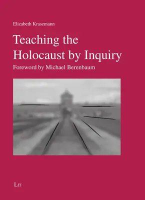 Enseigner l'Holocauste par l'enquête - Avant-propos de Michael Berenbaum - Teaching the Holocaust by Inquiry - Foreword by Michael Berenbaum