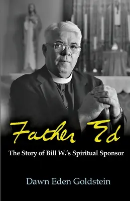Père Ed : L'histoire du parrain spirituel de Bill W. - Father Ed: The Story of Bill W.'s Spiritual Sponser