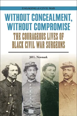 Sans dissimulation, sans compromis : la vie courageuse des chirurgiens noirs de la guerre de Sécession - Without Concealment, Without Compromise: The Courageous Lives of Black Civil War Surgeons