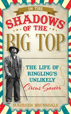 À l'ombre du grand chapiteau : la vie de l'improbable sauveur du cirque Ringling - In the Shadow of the Big Top: The Life of Ringling's Unlikely Circus Savior