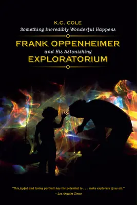 Quelque chose d'incroyablement merveilleux se produit : Frank Oppenheimer et son étonnant Exploratorium - Something Incredibly Wonderful Happens: Frank Oppenheimer and His Astonishing Exploratorium