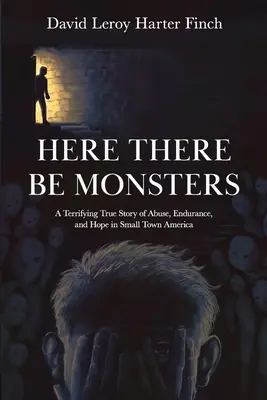 Here There Be Monsters : Une histoire vraie et terrifiante d'abus, d'endurance et d'espoir dans une petite ville d'Amérique - Here There Be Monsters: A Terrifying True Story of Abuse, Endurance, and Hope in Small Town America