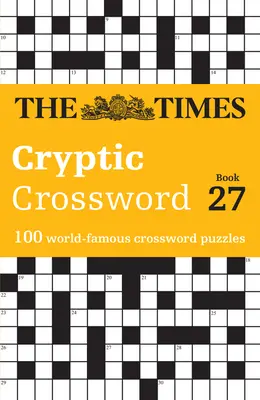 The Times Cryptic Crossword Book 27 : 100 mots croisés célèbres dans le monde entier - The Times Cryptic Crossword Book 27: 100 World-Famous Crossword Puzzles