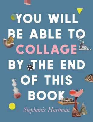 Vous serez capable de faire du collage à la fin de ce livre - You Will Be Able to Collage by the End of This Book