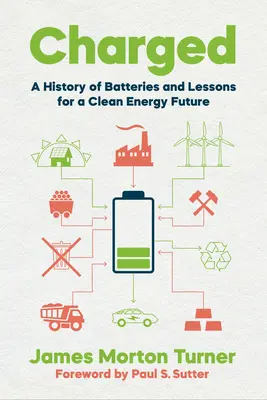 Chargé : Une histoire des piles et des leçons pour un avenir énergétique propre - Charged: A History of Batteries and Lessons for a Clean Energy Future