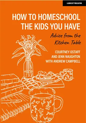 Comment faire l'école à la maison avec les enfants que vous avez : Conseils de la table de cuisine - How to Homeschool the Kids You Have: Advice from the Kitchen Table