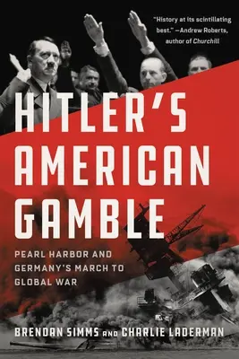 Le pari américain d'Hitler : Pearl Harbor et la marche de l'Allemagne vers la guerre mondiale - Hitler's American Gamble: Pearl Harbor and Germany's March to Global War