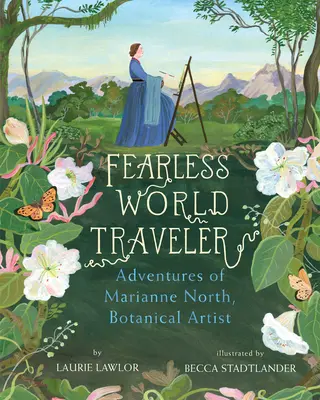 Le voyageur du monde sans peur : Les aventures de Marianne North, artiste botanique - Fearless World Traveler: Adventures of Marianne North, Botanical Artist