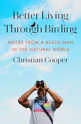 Mieux vivre grâce à l'ornithologie : Notes d'un homme noir dans le monde naturel - Better Living Through Birding: Notes from a Black Man in the Natural World