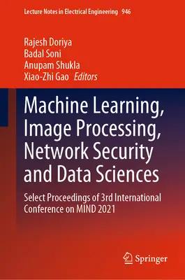 Apprentissage automatique, traitement d'images, sécurité des réseaux et sciences des données : Select Proceedings of 3rd International Conference on Mind 2021 (Actes de la 3e conférence internationale sur l'esprit 2021) - Machine Learning, Image Processing, Network Security and Data Sciences: Select Proceedings of 3rd International Conference on Mind 2021