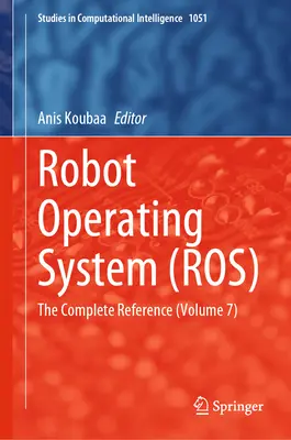 Système d'exploitation des robots (Ros) : La référence complète (Volume 7) - Robot Operating System (Ros): The Complete Reference (Volume 7)