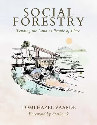 Foresterie sociale : L'entretien de la terre en tant qu'habitants d'un lieu - Social Forestry: Tending the Land as People of Place