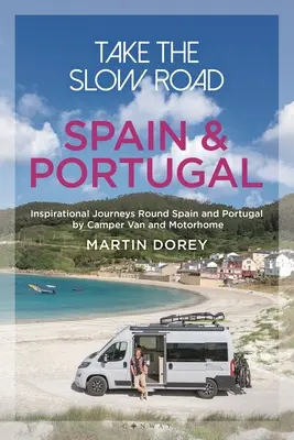 Prendre la route lentement : Espagne et Portugal : Voyages inspirants autour de l'Espagne et du Portugal en camping-car et en caravane - Take the Slow Road: Spain and Portugal: Inspirational Journeys Round Spain and Portugal by Camper Van and Motorhome