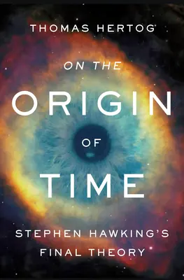 Sur l'origine du temps : la théorie finale de Stephen Hawking - On the Origin of Time: Stephen Hawking's Final Theory