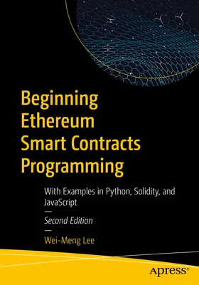 Début de la programmation des contrats intelligents Ethereum : Avec des exemples en Python, Solidity et JavaScript - Beginning Ethereum Smart Contracts Programming: With Examples in Python, Solidity, and JavaScript